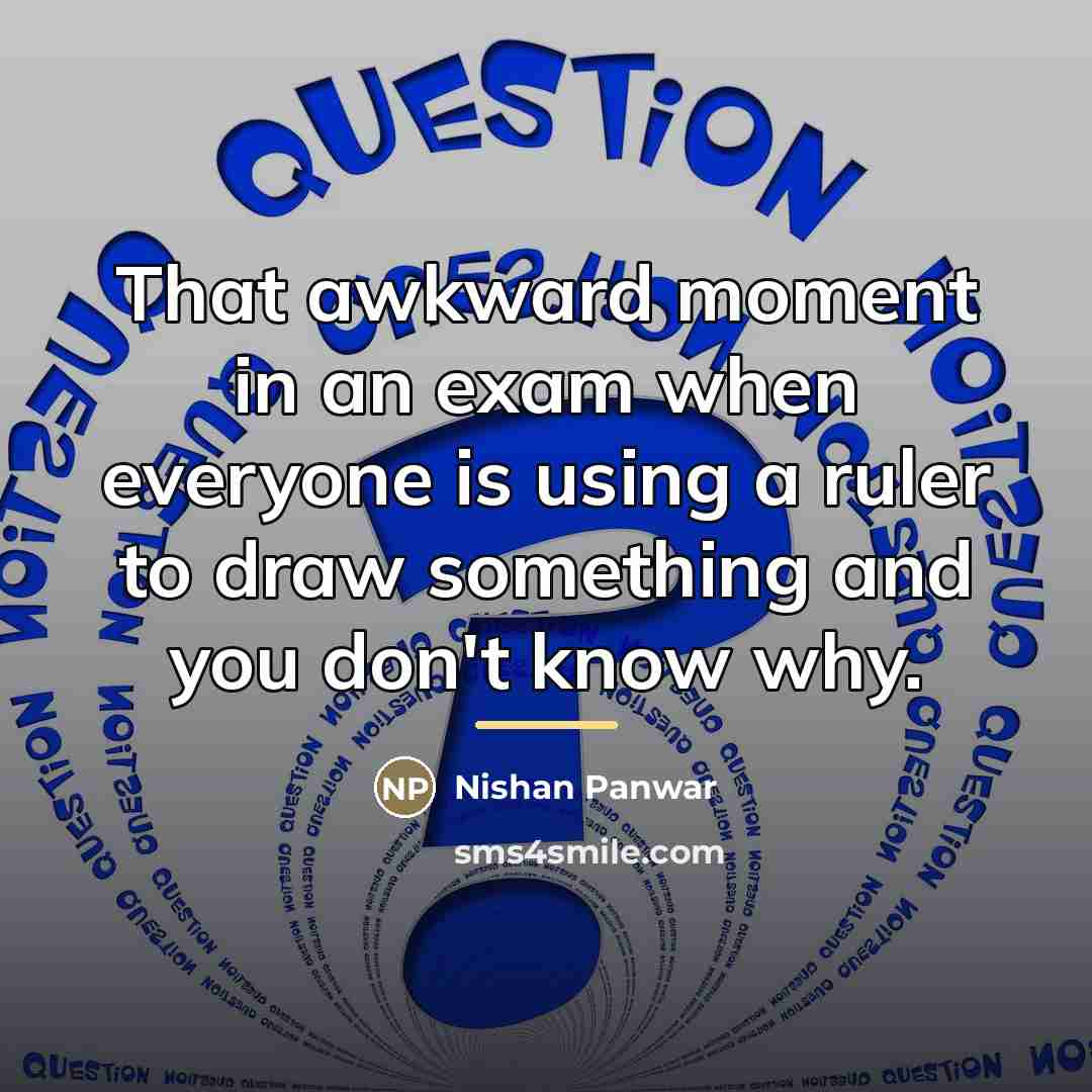 “That awkward moment in an exam when everyone is using…” quote by Nishan Panwar