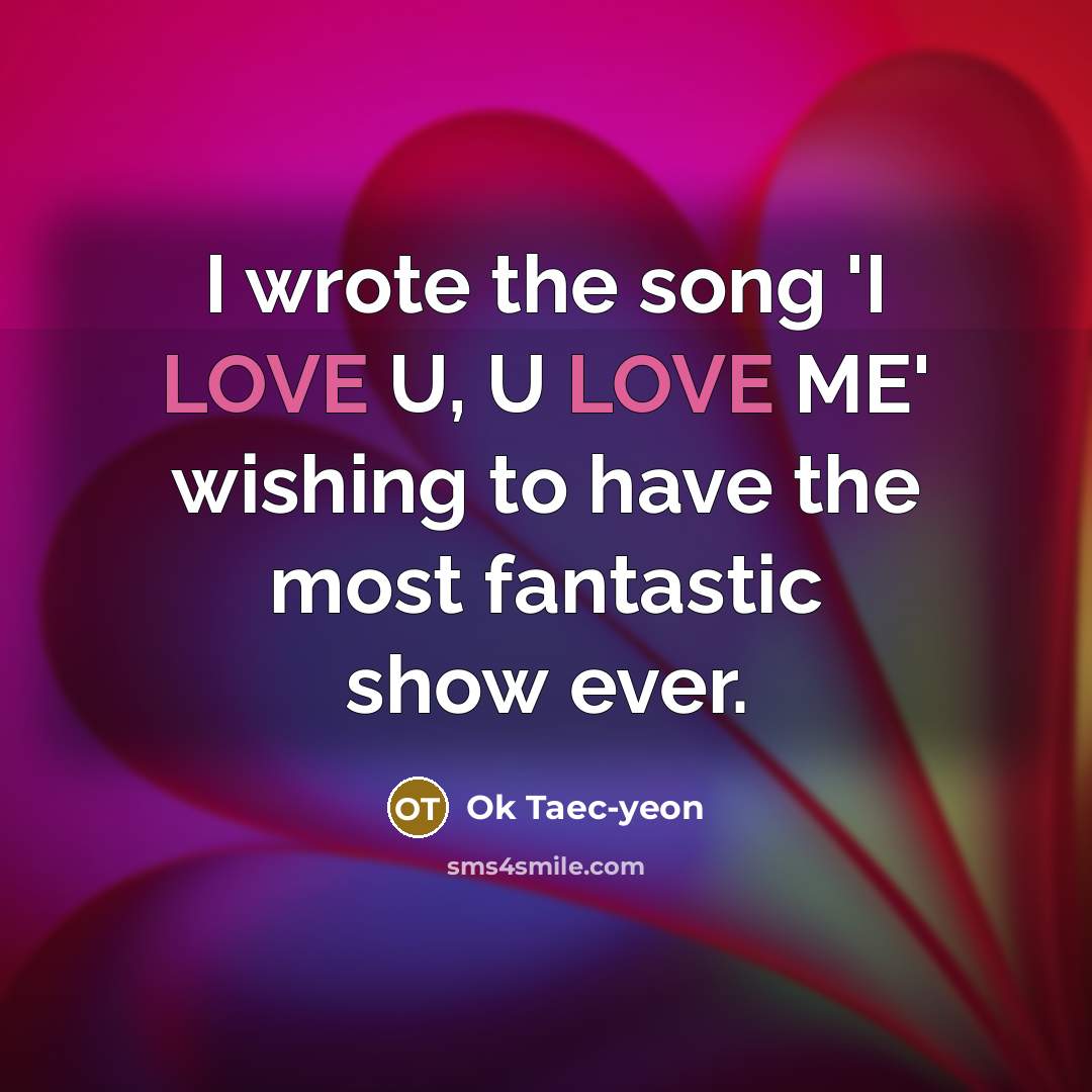 “I wrote the song 'I LOVE U, U LOVE ME'…” quote by Ok Taec-yeon
