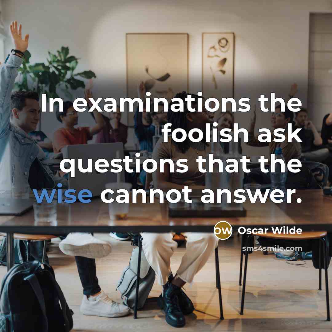 “In examinations the foolish ask questions that the wise cannot…” quote by Oscar Wilde
