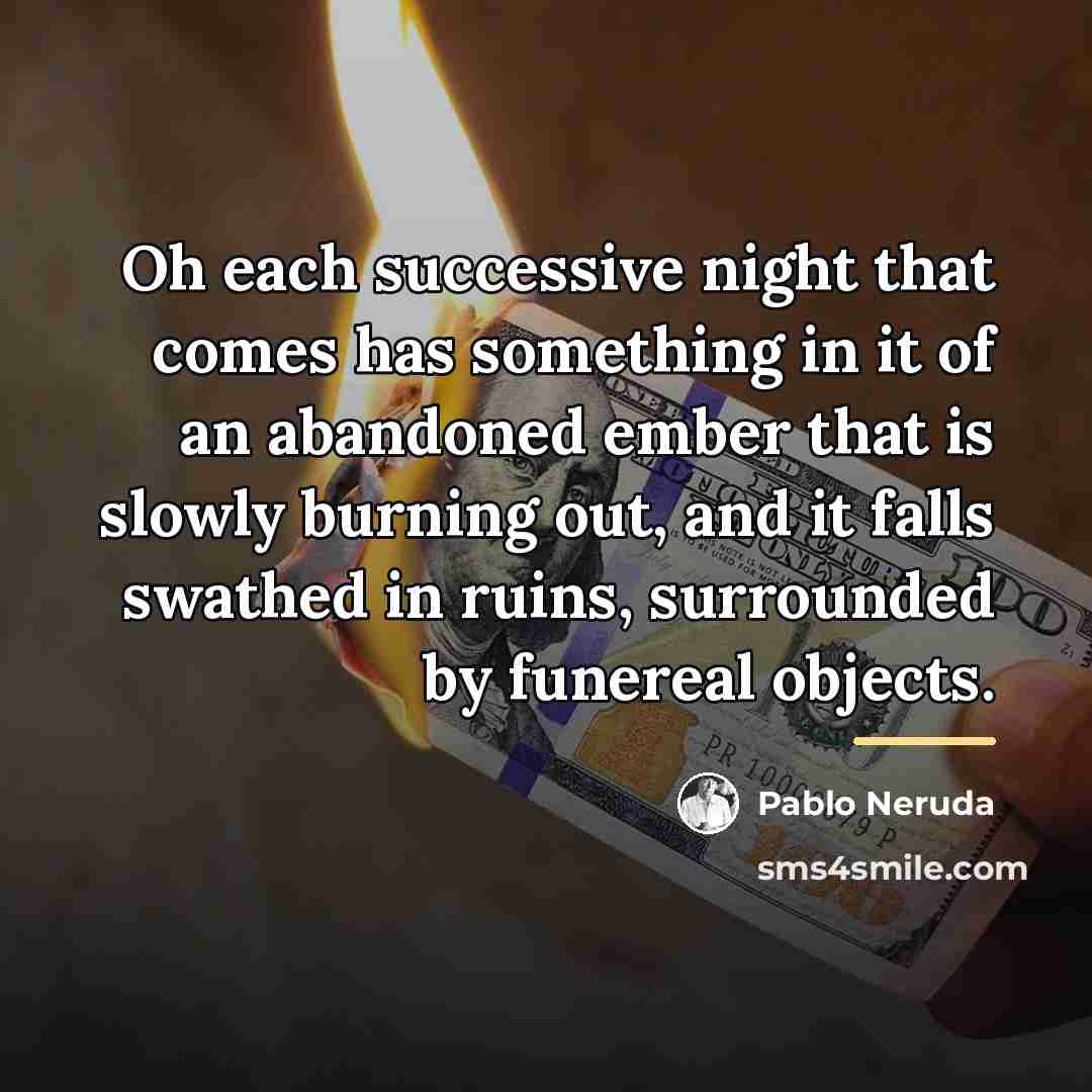 “Oh each successive night that comes has something in it…” quote by Pablo Neruda