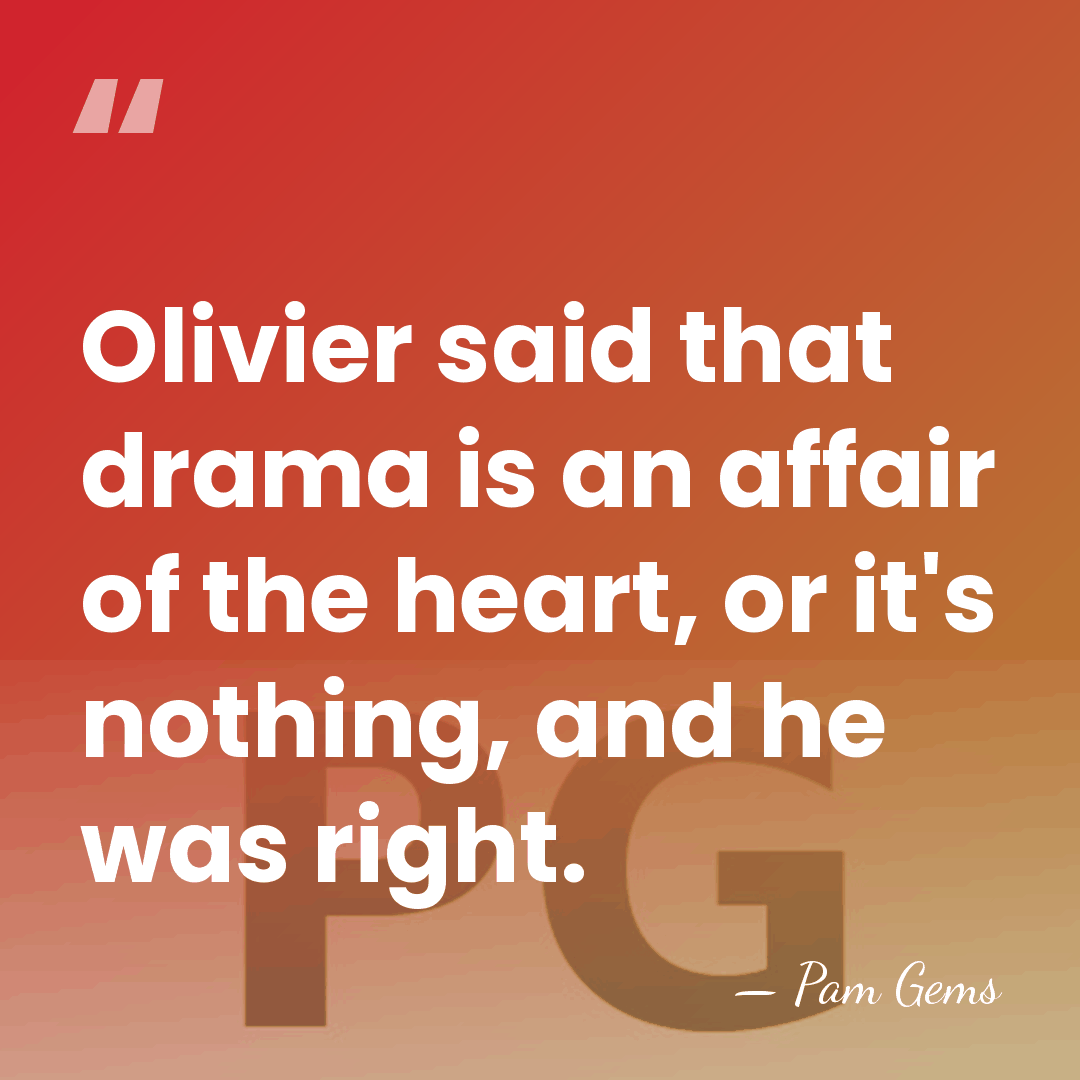 Olivier said that drama is an affair of the heart, or it's&hellip; - Pam Gems