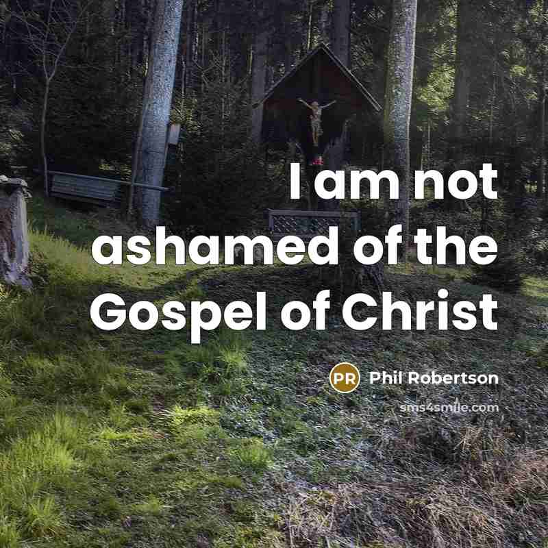“I am not ashamed of the Gospel of Christ…” quote by Phil Robertson