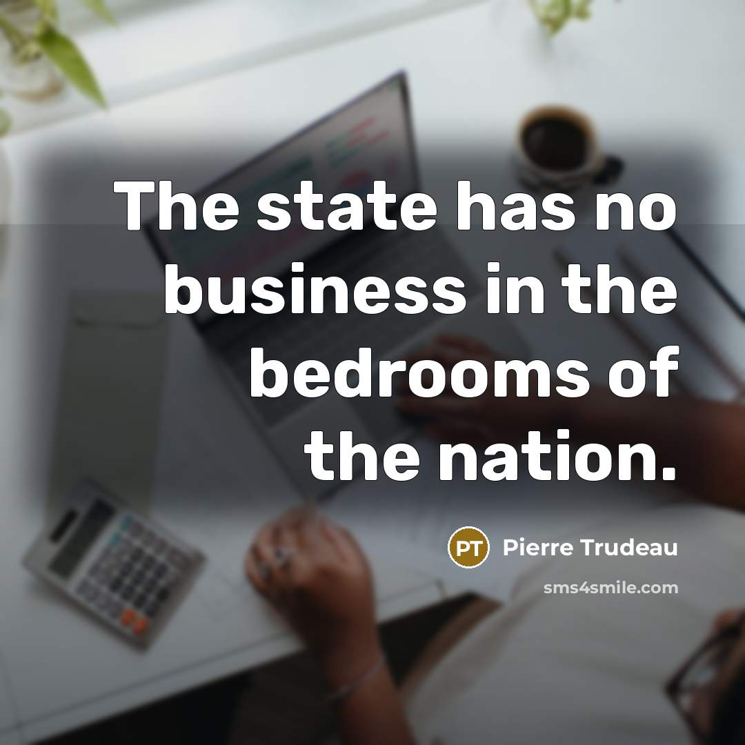 “The state has no business in the bedrooms of the…” quote by Pierre Trudeau