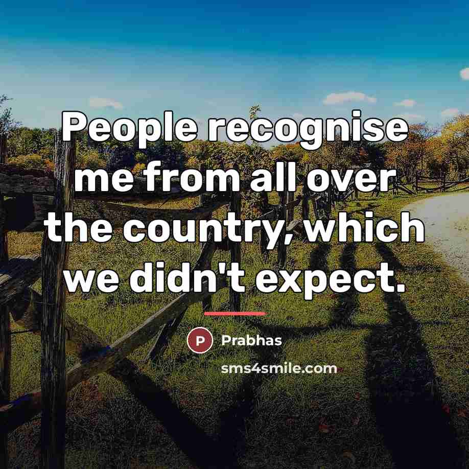 “People recognise me from all over the country, which we…” quote by Prabhas