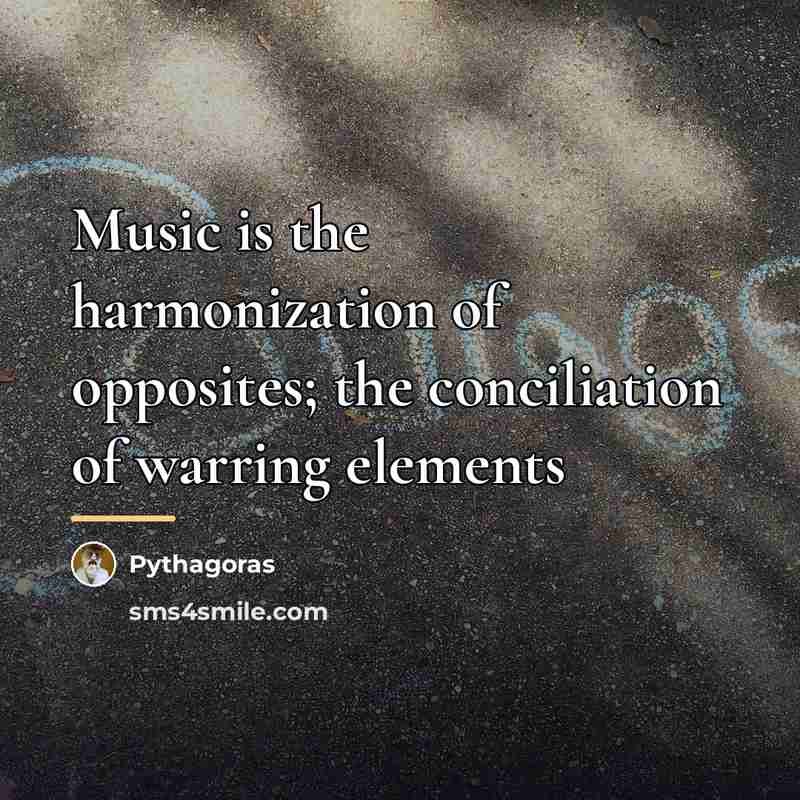 “Music is the harmonization of opposites; the conciliation of warring…” quote by Pythagoras