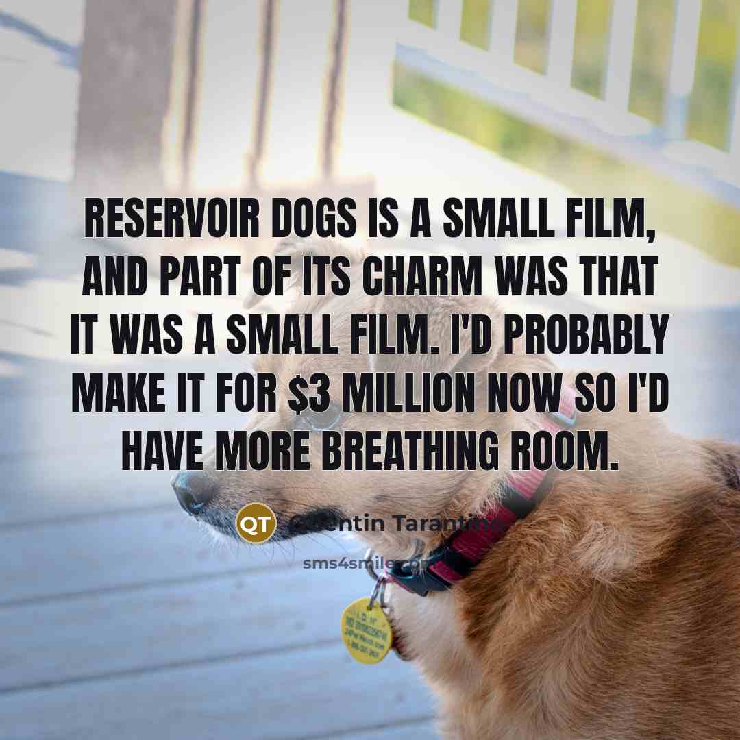 “Reservoir Dogs is a small film, and part of its…” quote by Quentin Tarantino