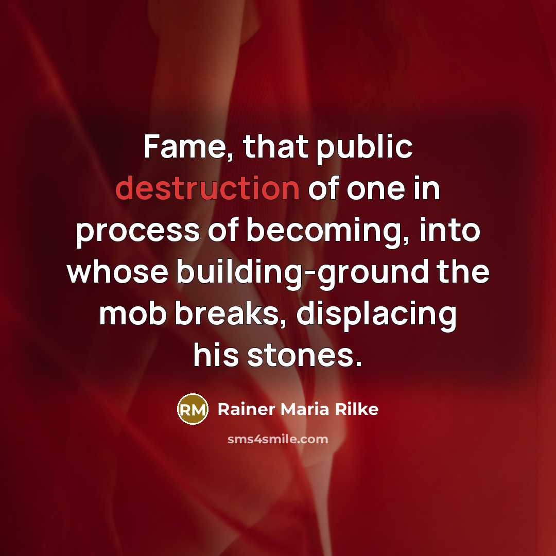 “Fame, that public destruction of one in process of becoming,…” quote by Rainer Maria Rilke