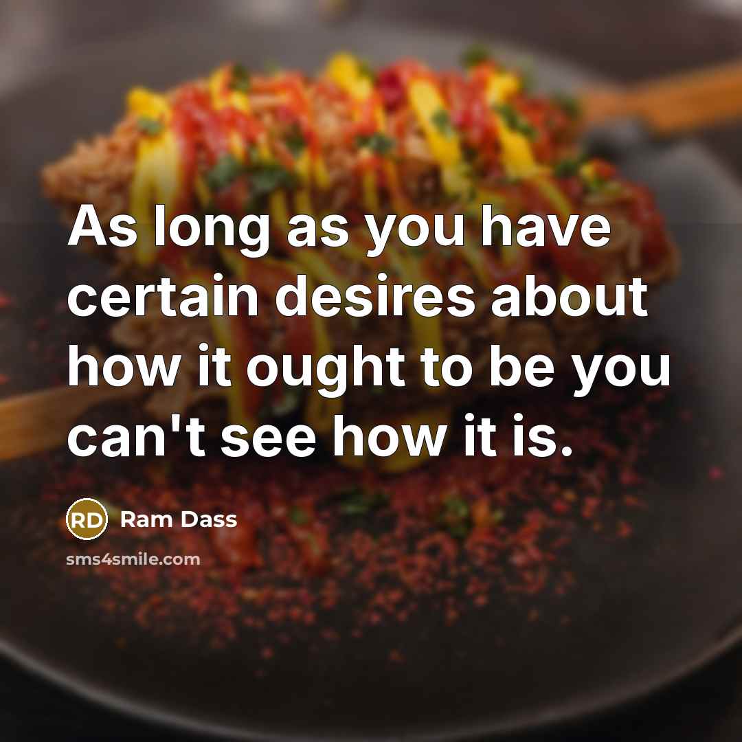 “As long as you have certain desires about how it…” quote by Ram Dass