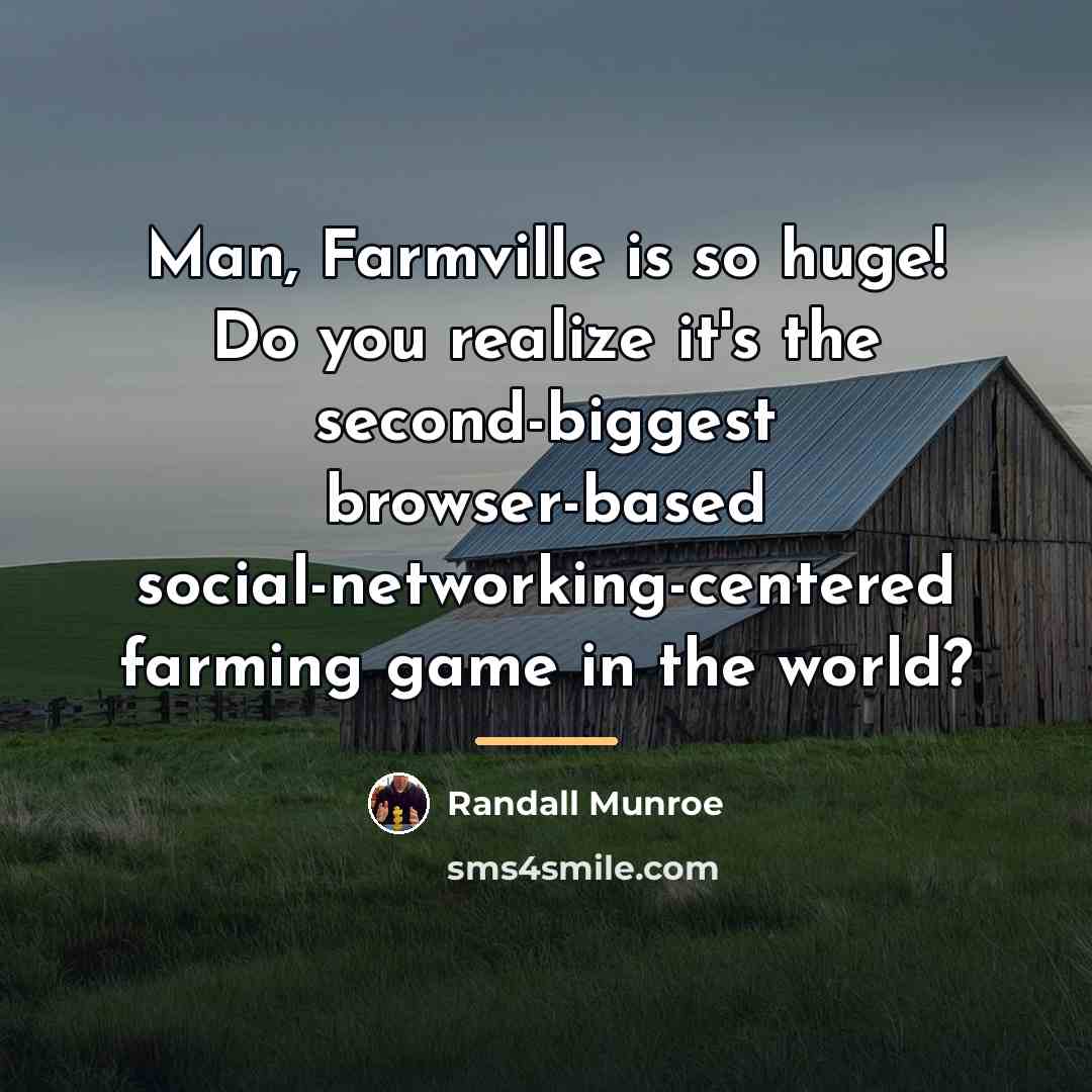 “Man, Farmville is so huge! Do you realize it's the…” quote by Randall Munroe