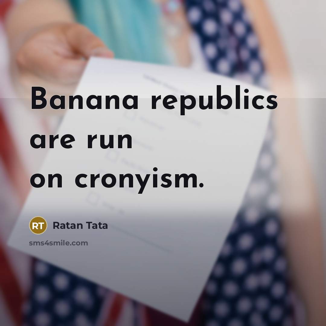 “Banana republics are run on cronyism.…” quote by Ratan Tata