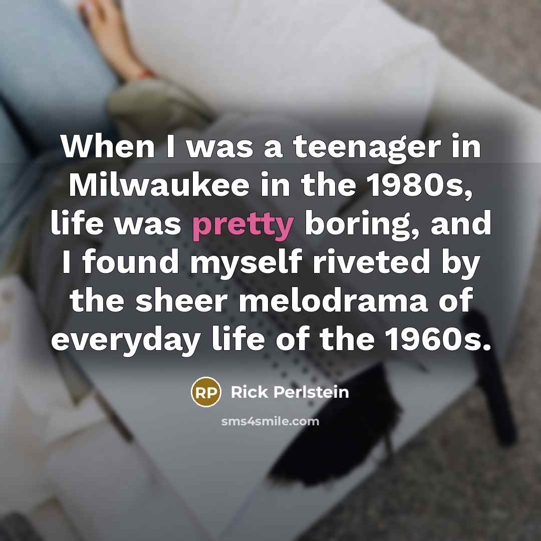 “When I was a teenager in Milwaukee in the 1980s,…” quote by Rick Perlstein