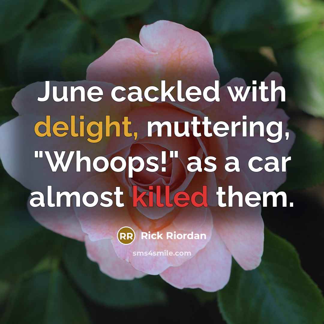 “June cackled with delight, muttering, "Whoops!" as a car almost…” quote by Rick Riordan