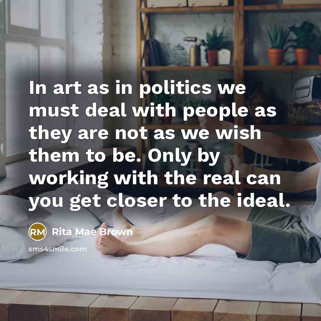 “In art as in politics we must deal with people…” quote by Rita Mae Brown