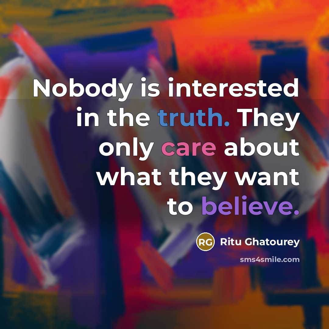 “Nobody is interested in the truth. They only care about…” quote by Ritu Ghatourey
