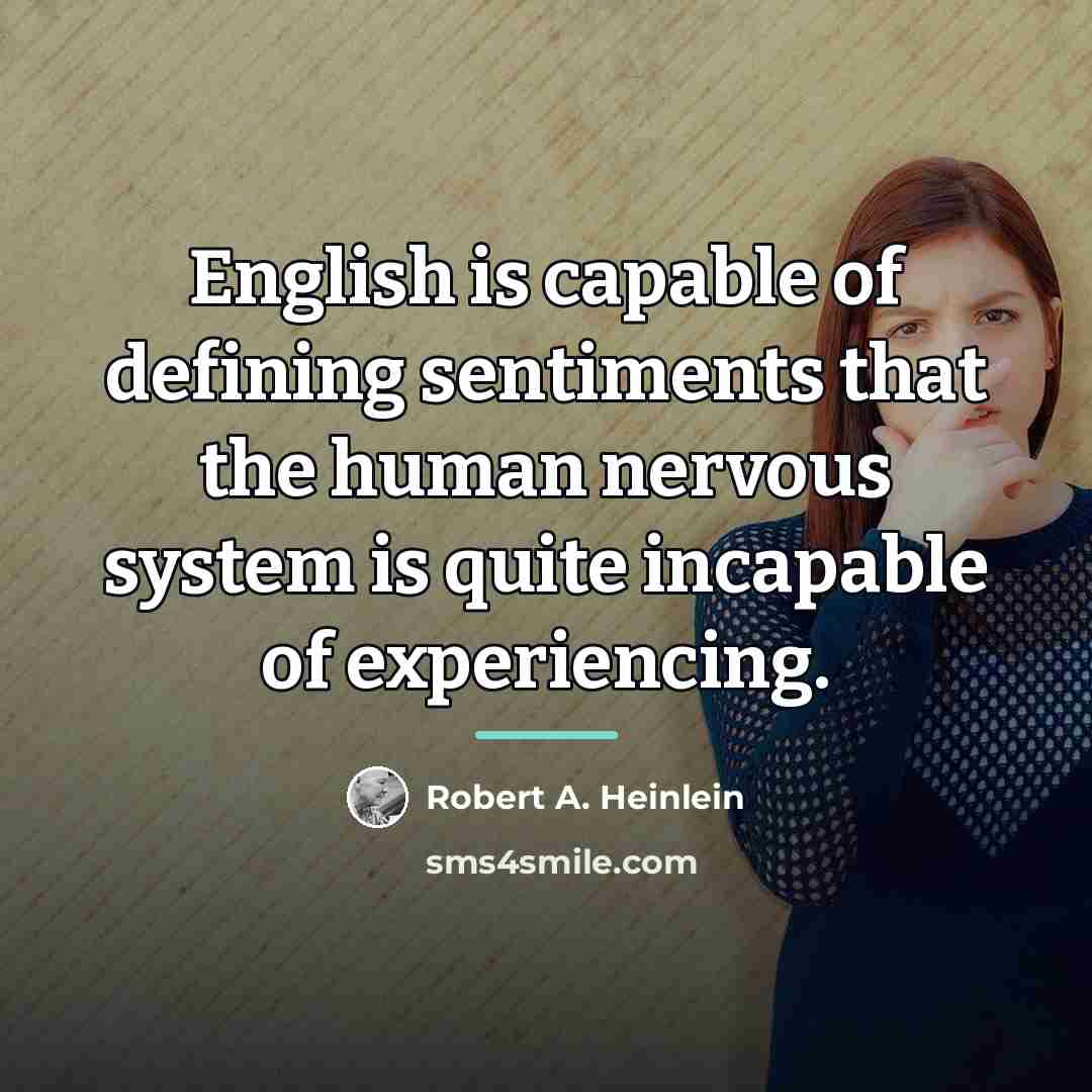 “English is capable of defining sentiments that the human nervous…” quote by Robert A. Heinlein