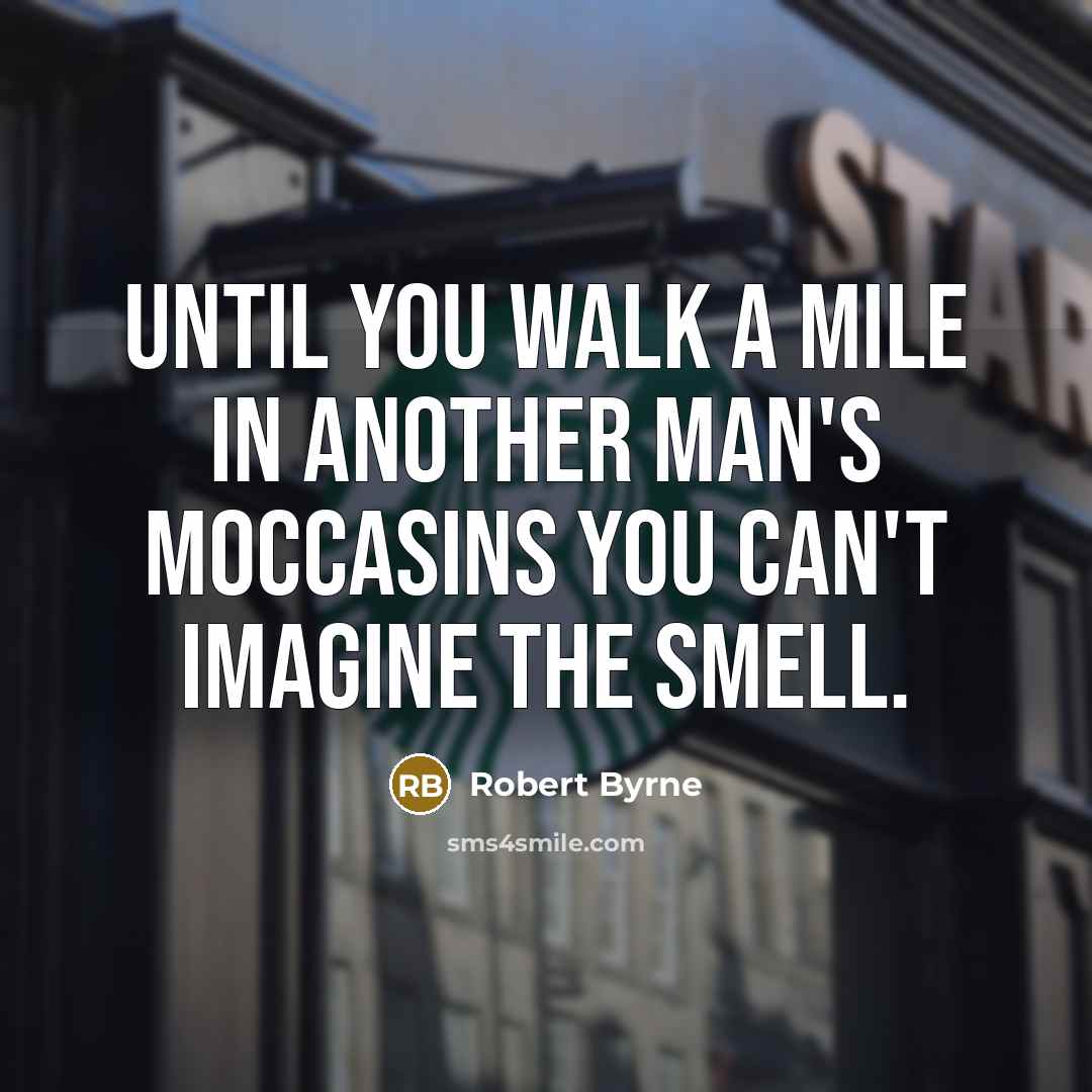 “Until you walk a mile in another man's moccasins you…” quote by Robert Byrne