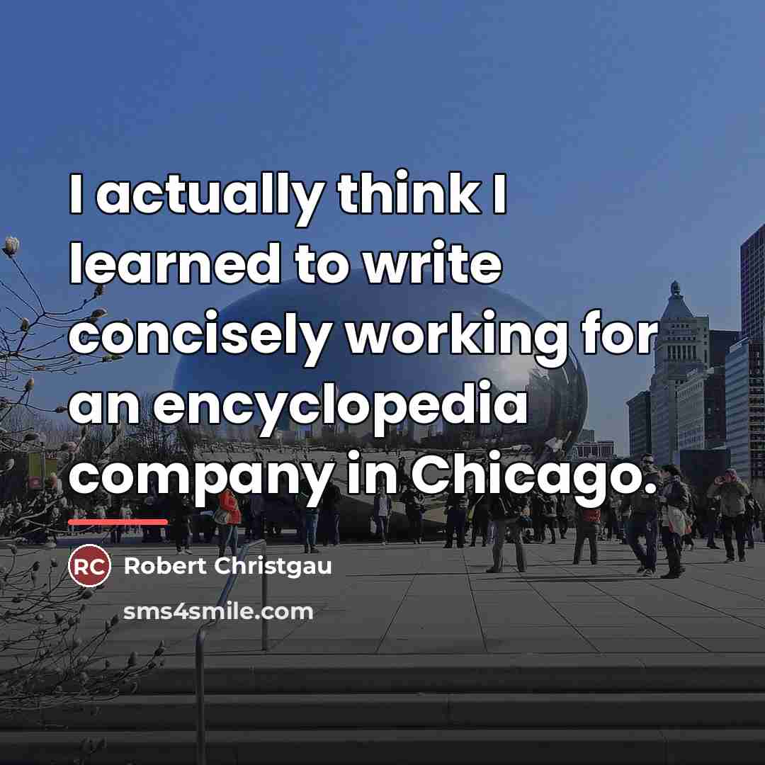 “I actually think I learned to write concisely working for…” quote by Robert Christgau