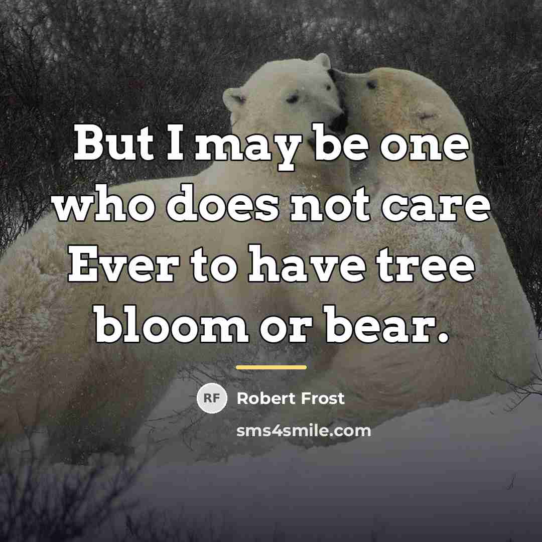 “But I may be one who does not care Ever…” quote by Robert Frost