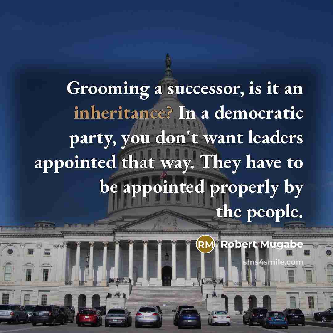 “Grooming a successor, is it an inheritance? In a democratic…” quote by Robert Mugabe