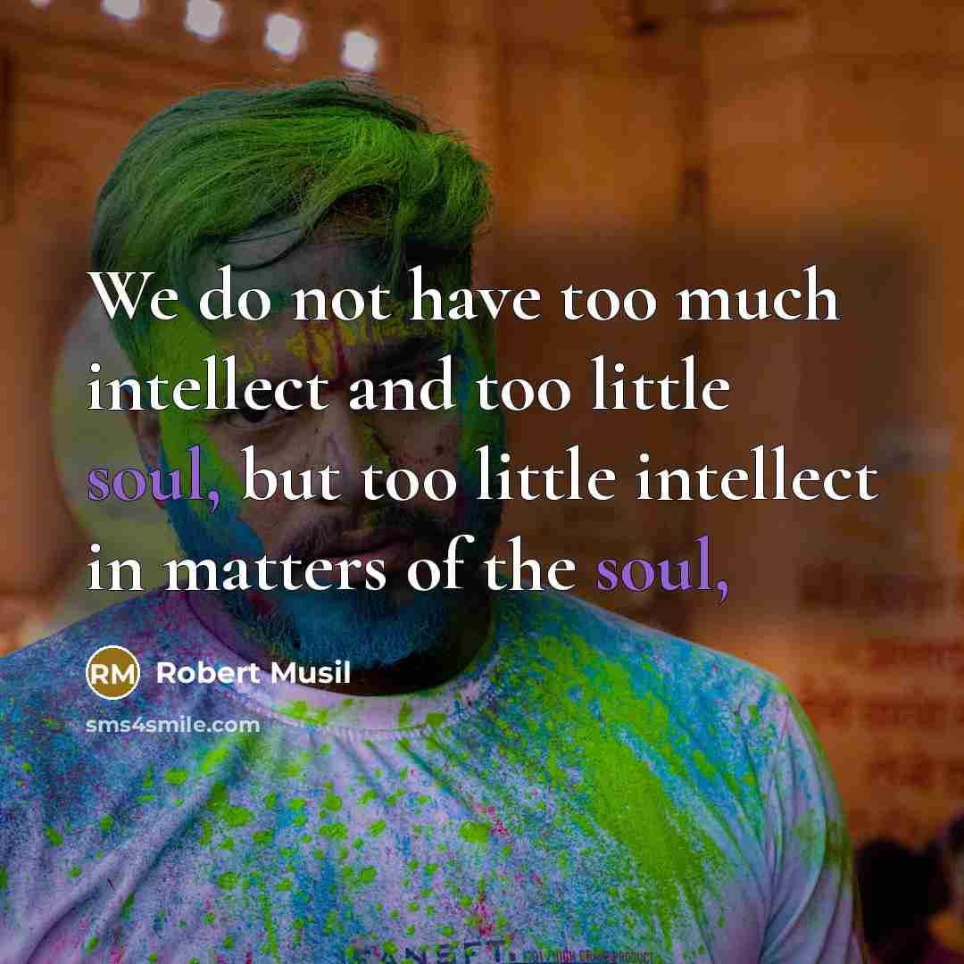 “We do not have too much intellect and too little…” quote by Robert Musil