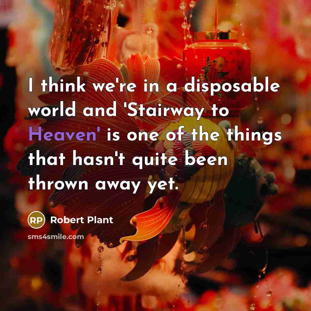 “I think we're in a disposable world and 'Stairway to…” quote by Robert Plant