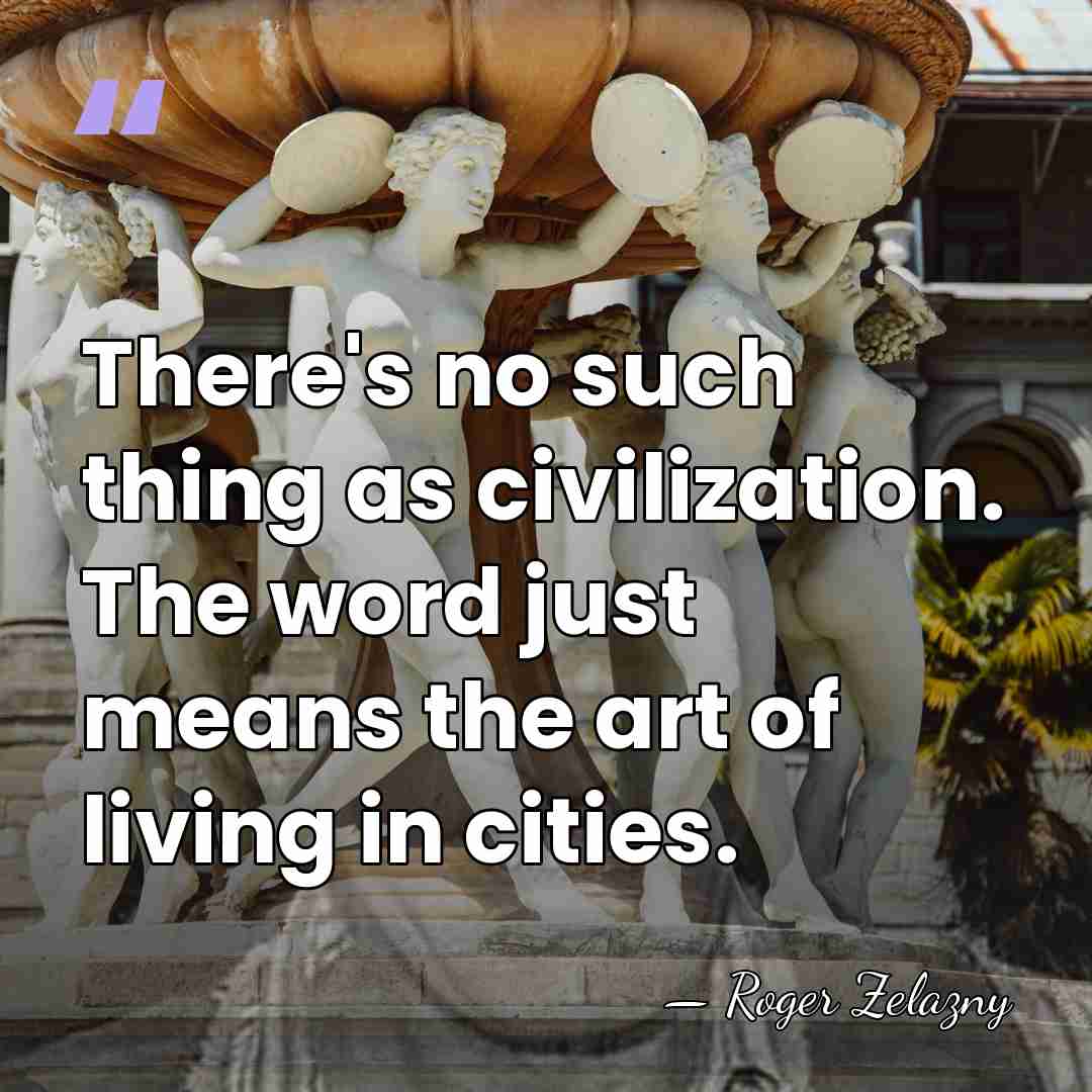 There's no such thing as civilization. The word just means the art&hellip; - Roger Zelazny