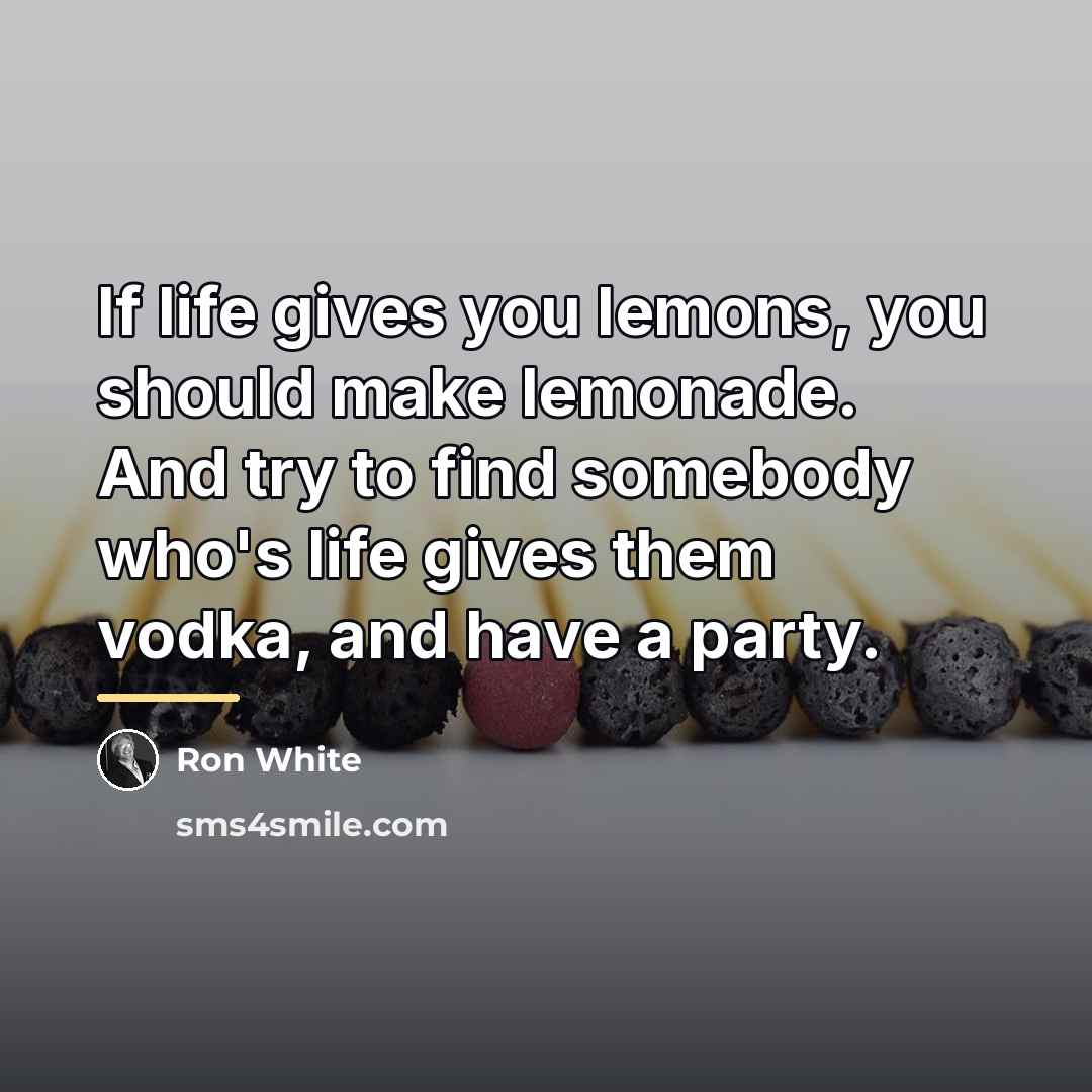 “If life gives you lemons, you should make lemonade. And…” quote by Ron White