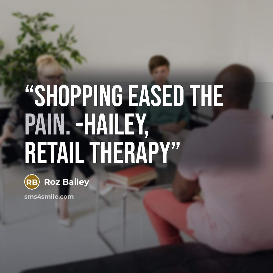 “Shopping eased the pain. -Hailey, Retail Therapy” quote by Roz Bailey