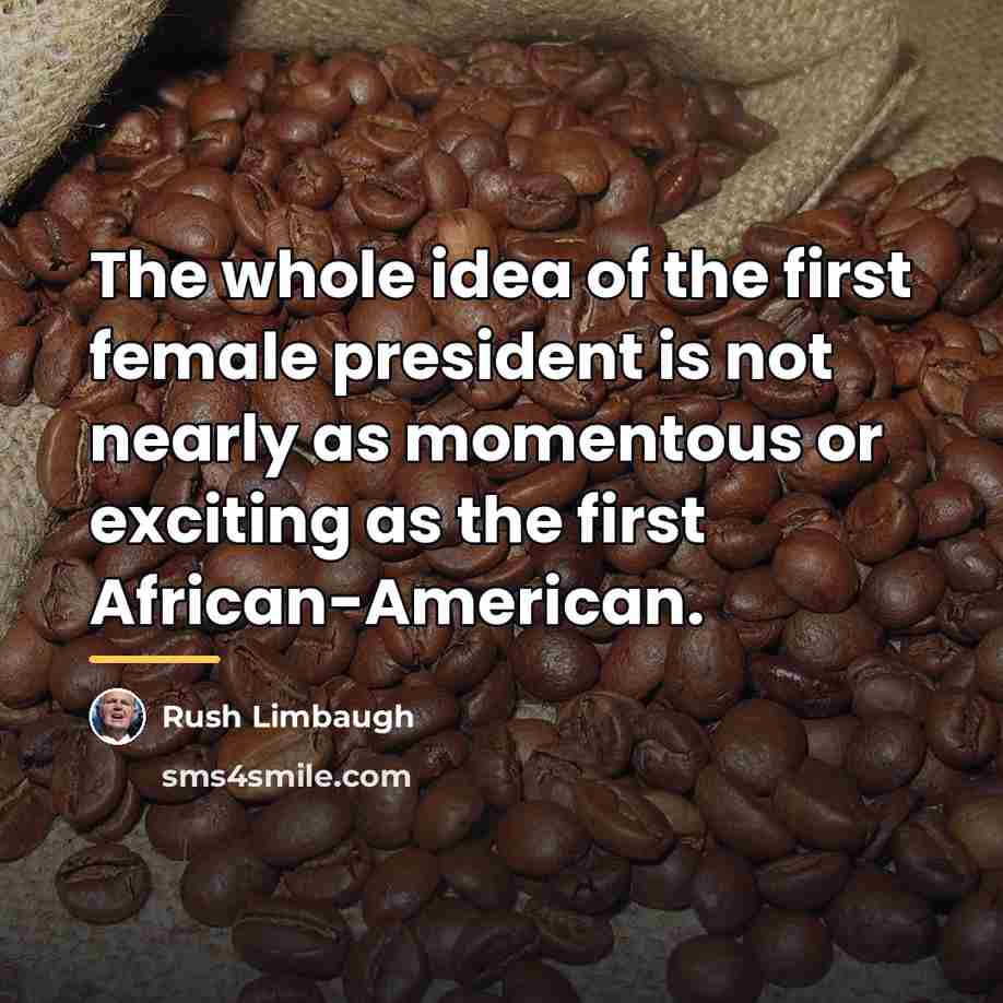 “The whole idea of the first female president is not…” quote by Rush Limbaugh