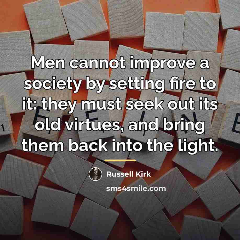 “Men cannot improve a society by setting fire to it:…” quote by Russell Kirk