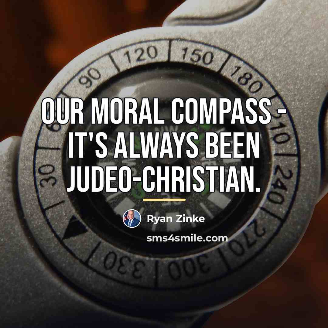 “Our moral compass - it's always been Judeo-Christian.…” quote by Ryan Zinke