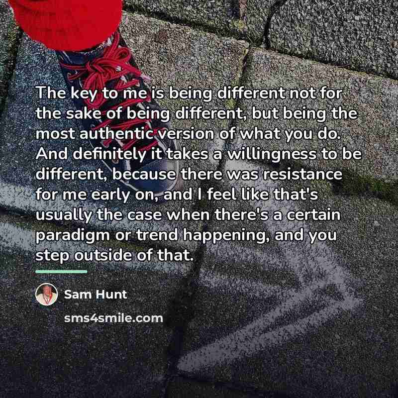 “The key to me is being different not for the…” quote by Sam Hunt