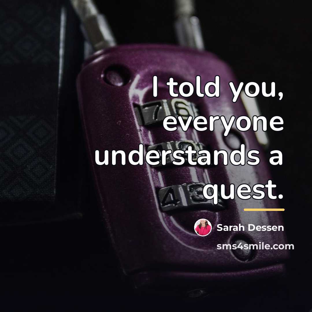 “I told you, everyone understands a quest.…” quote by Sarah Dessen