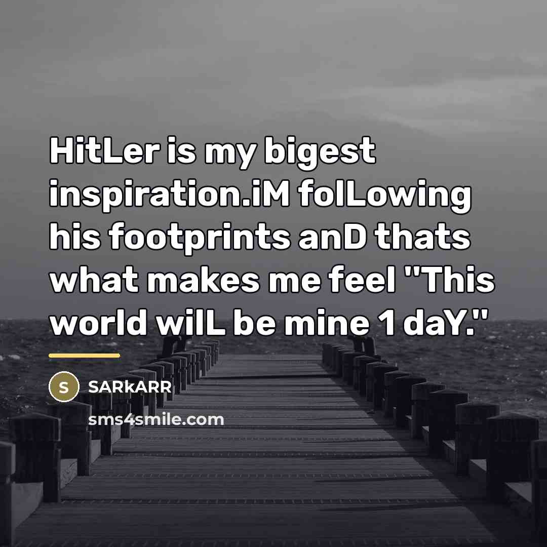 “HitLer is my bigest inspiration.iM folLowing his footprints anD thats…” quote by SARkARR