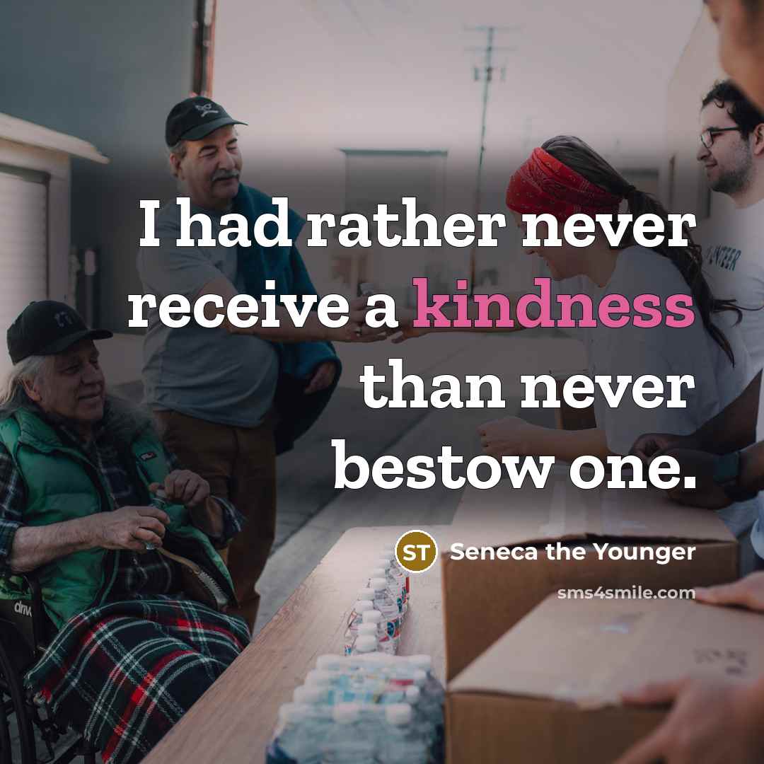 “I had rather never receive a kindness than never bestow one.” quote by Seneca the Younger