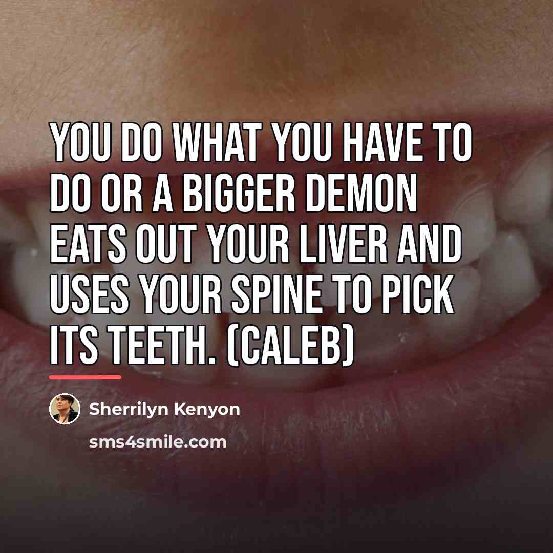“You do what you have to do or a bigger…” quote by Sherrilyn Kenyon