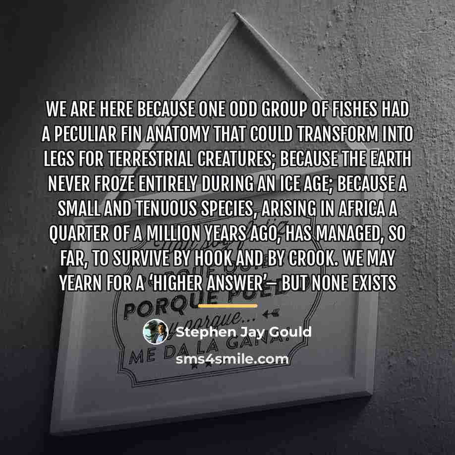 “We are here because one odd group of fishes had…” quote by Stephen Jay Gould