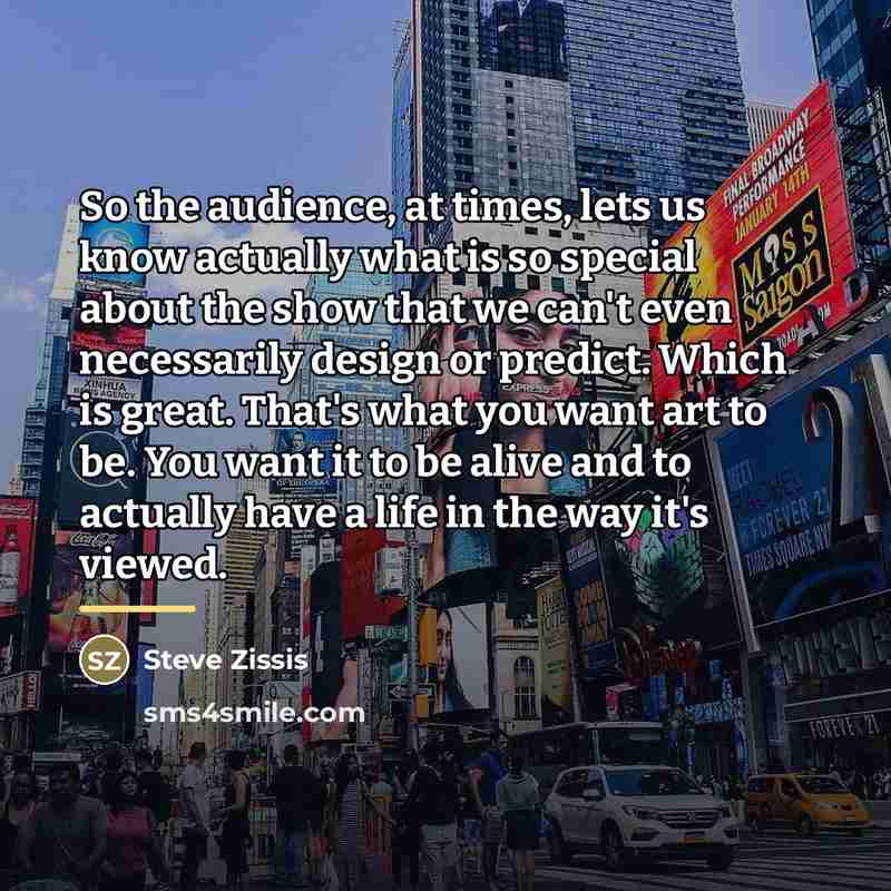 “So the audience, at times, lets us know actually what…” quote by Steve Zissis