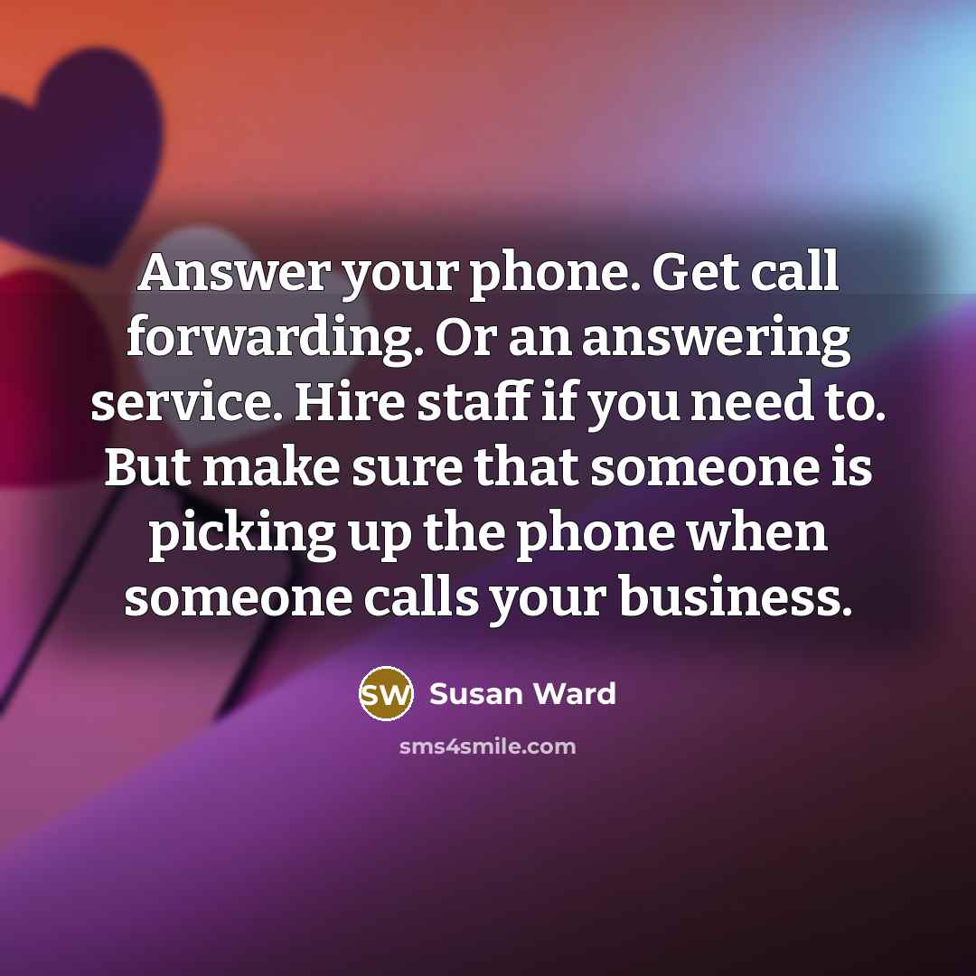 “Answer your phone. Get call forwarding. Or an answering service.…” quote by Susan Ward