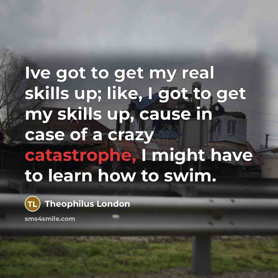 “Ive got to get my real skills up; like, I…” quote by Theophilus London