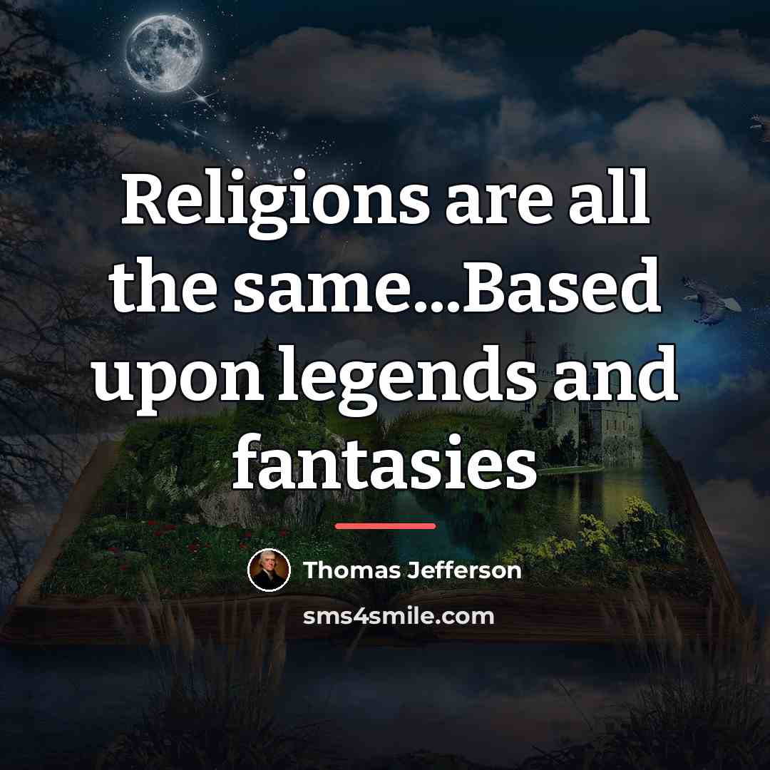 “Religions are all the same...Based upon legends and fantasies…” quote by Thomas Jefferson