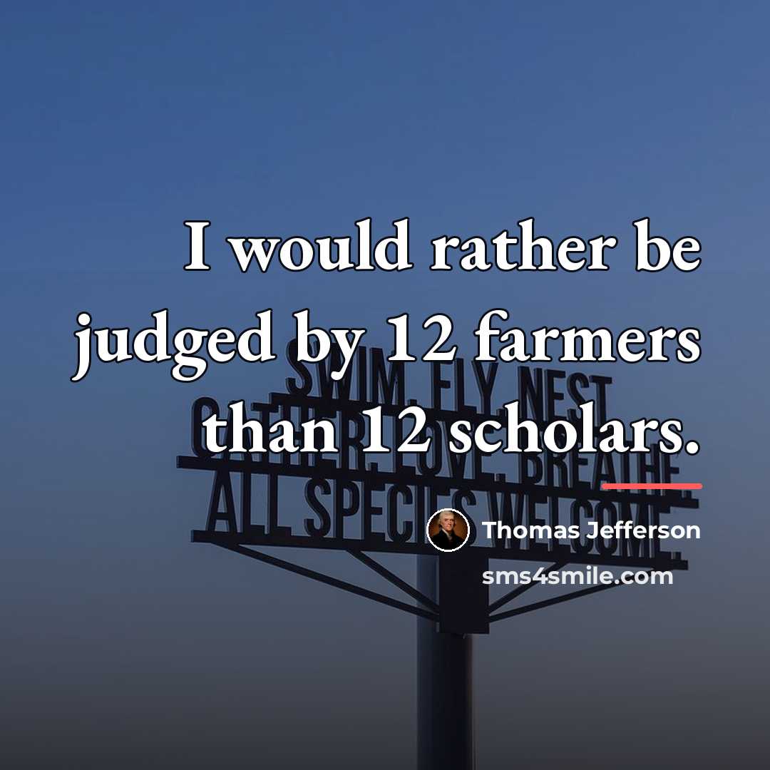 “I would rather be judged by 12 farmers than 12…” quote by Thomas Jefferson