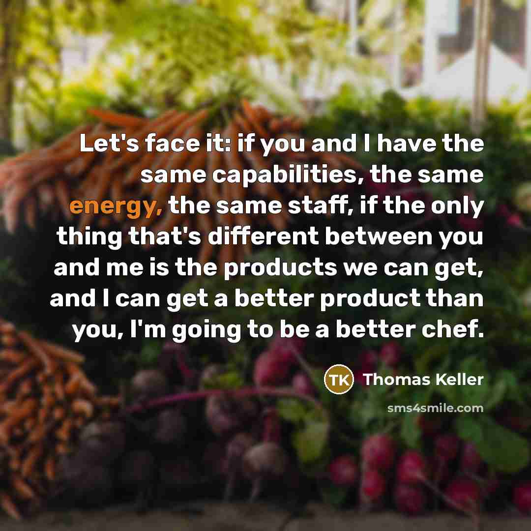 “Let's face it: if you and I have the same…” quote by Thomas Keller