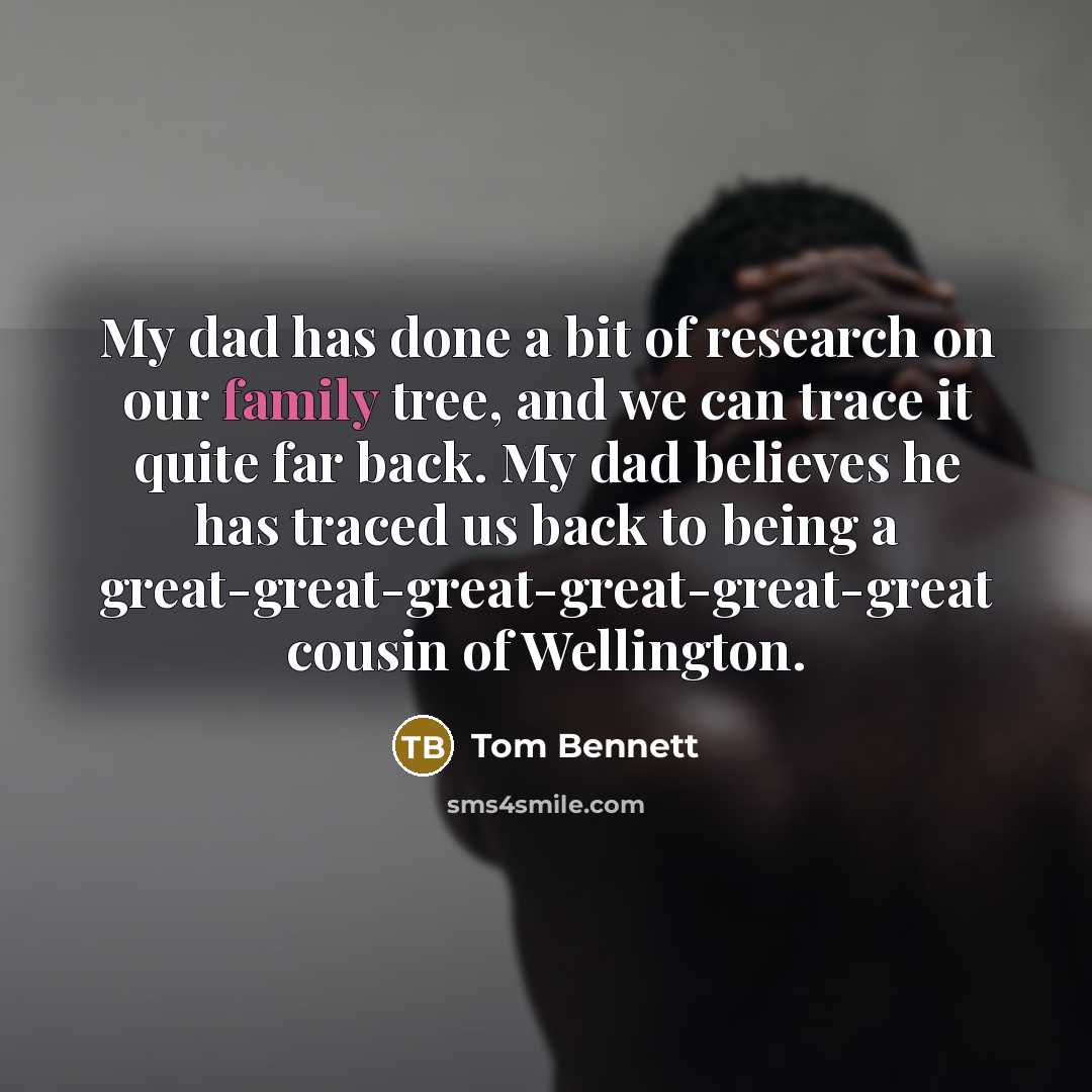“My dad has done a bit of research on our…” quote by Tom Bennett