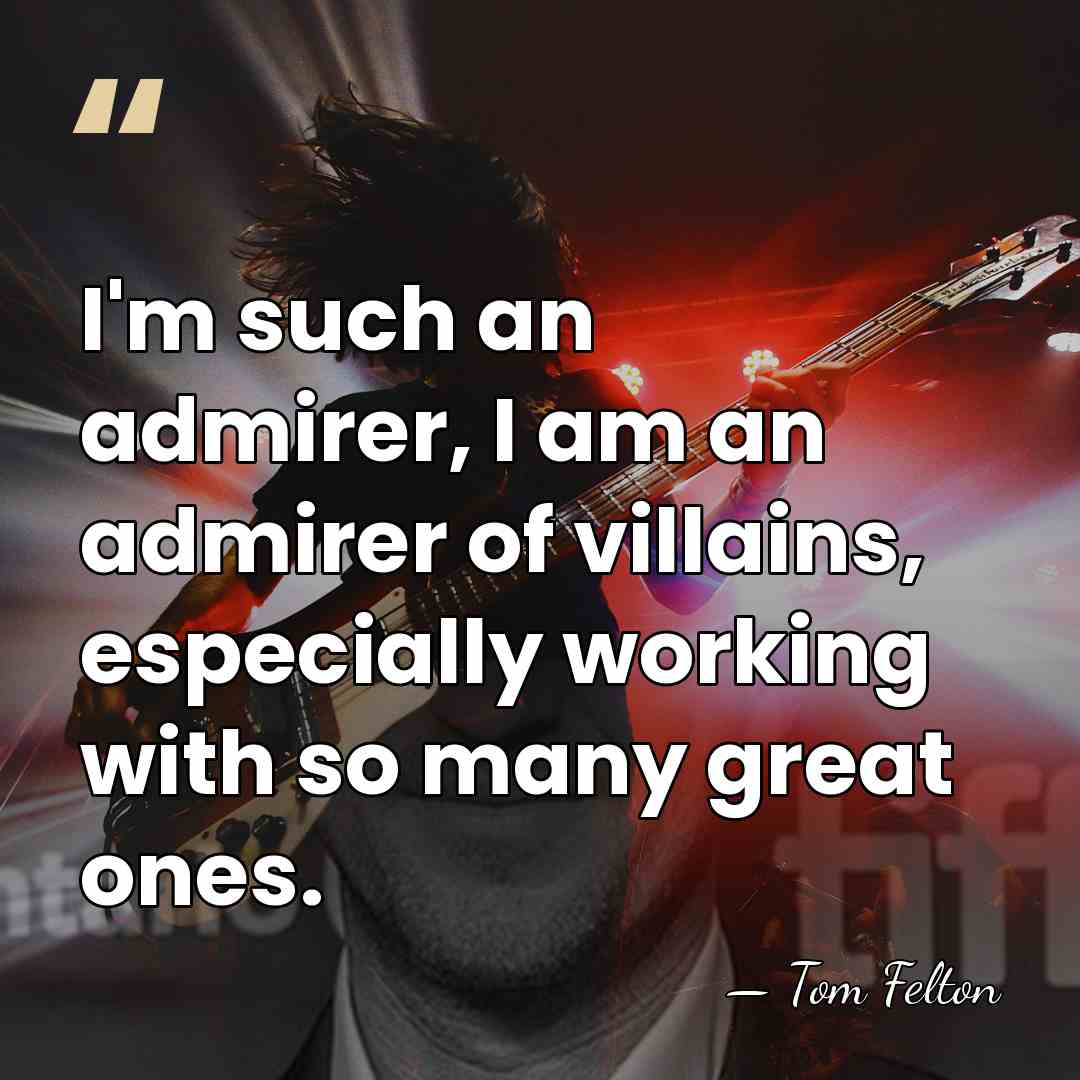 I'm such an admirer, I am an admirer of villains, especially working&hellip; - Tom Felton