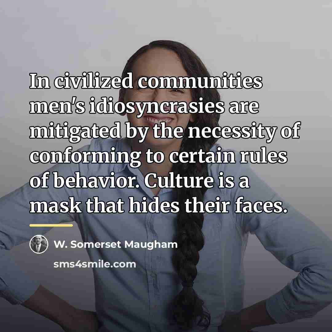 “In civilized communities men's idiosyncrasies are mitigated by the necessity…” quote by W. Somerset Maugham