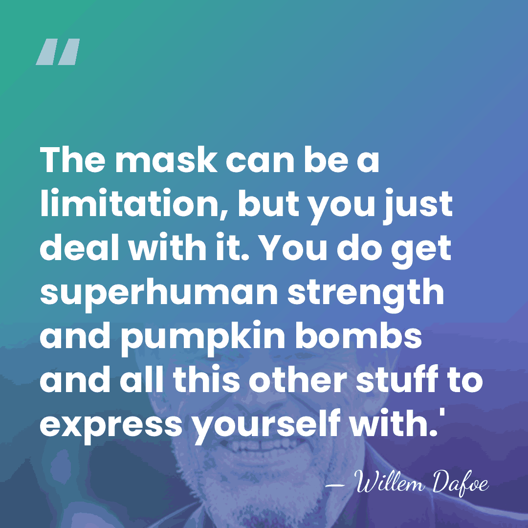 The mask can be a limitation, but you just deal with it.&hellip; - Willem Dafoe