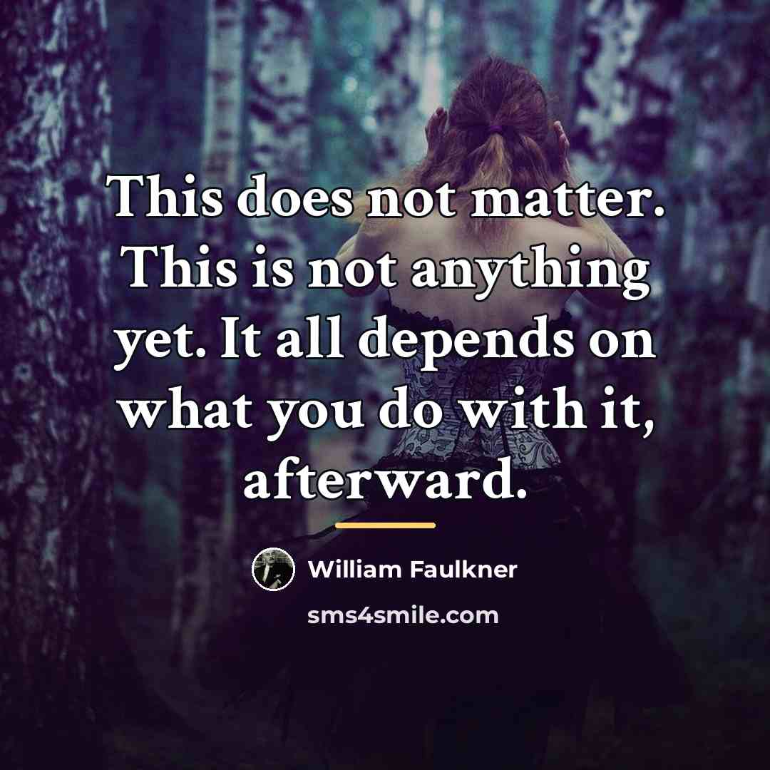 “This does not matter. This is not anything yet. It…” quote by William Faulkner