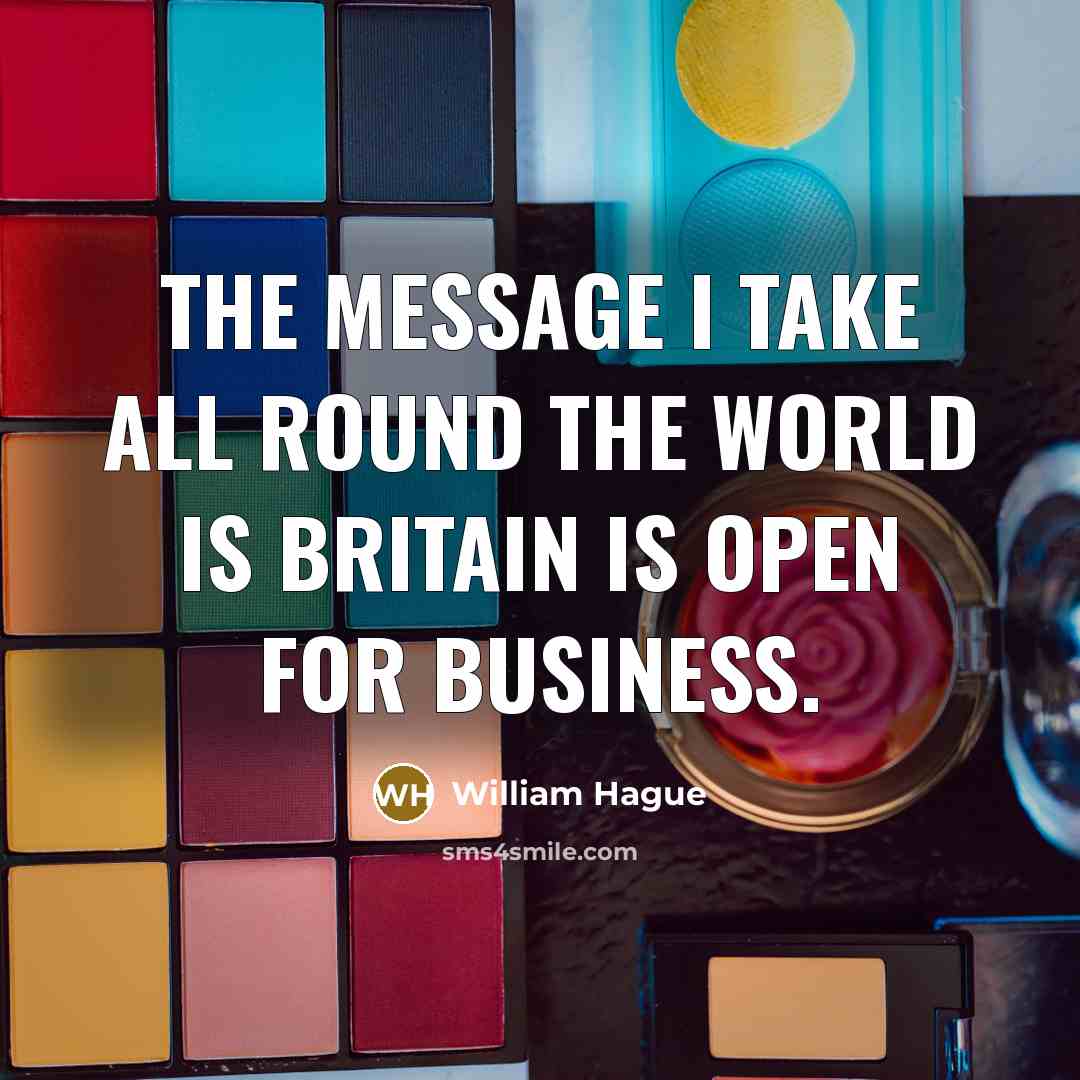 “The message I take all round the world is Britain…” quote by William Hague