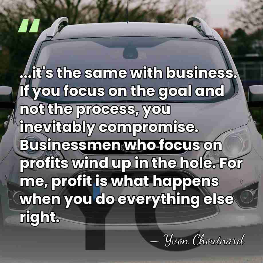 ...it's the same with business. If you focus on the goal and&hellip; - Yvon Chouinard